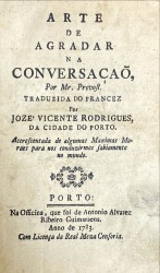 ARTE // DE AGRADAR // NA CONVERSAÇÃO, // ... // TRADUZIDA DO FRANCEZ // Por // JOZÉ VICENTE RODRIGUES, // DA CIDADE DO PORTO. // Accrescentada de algumas Maximas Mo- // raes para n os conduzirem sabiamente // no mundo. //